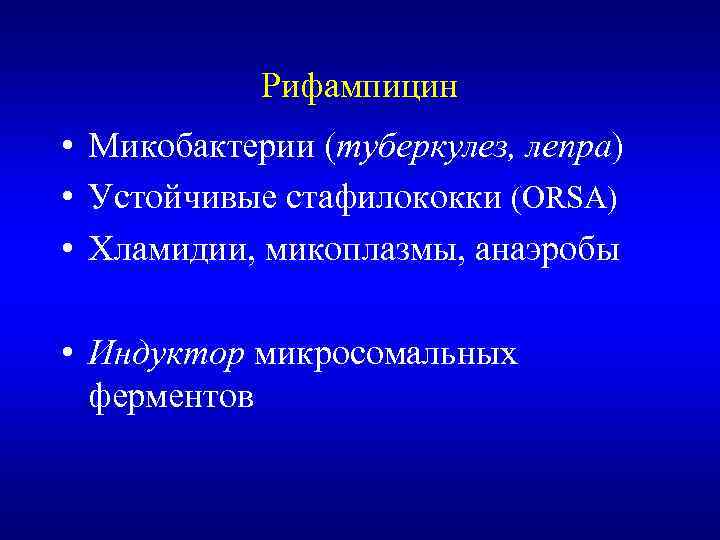 Рифампицин • Микобактерии (туберкулез, лепра) • Устойчивые стафилококки (ORSA) • Хламидии, микоплазмы, анаэробы •
