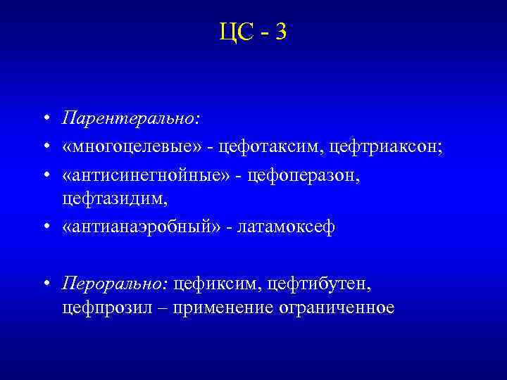 ЦС - 3 • Парентерально: • «многоцелевые» - цефотаксим, цефтриаксон; • «антисинегнойные» - цефоперазон,