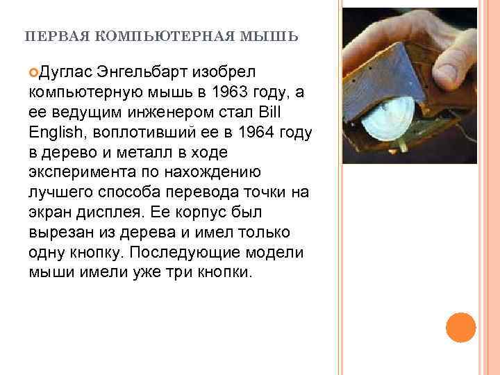 ПЕРВАЯ КОМПЬЮТЕРНАЯ МЫШЬ Дуглас Энгельбарт изобрел компьютерную мышь в 1963 году, а ее ведущим