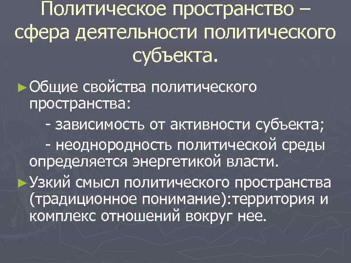 Политическое пространство – сфера деятельности политического субъекта. ► Общие свойства политического пространства: - зависимость