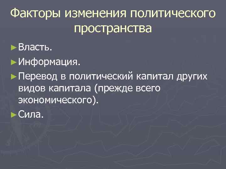 Факторы изменения политического пространства ► Власть. ► Информация. ► Перевод в политический капитал других