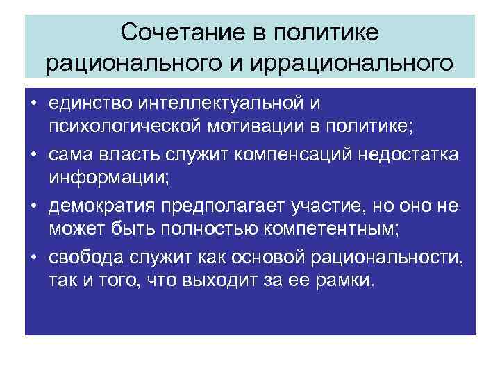 Сочетание в политике рационального и иррационального • единство интеллектуальной и психологической мотивации в политике;
