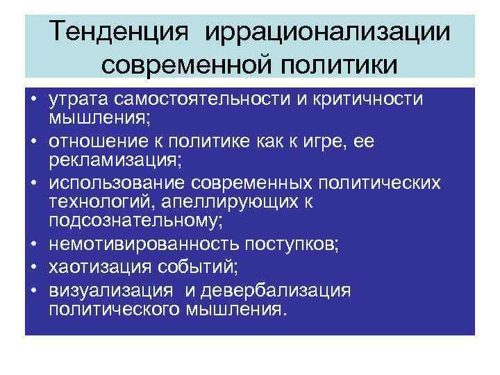 Тенденция иррационализации современной политики • утрата самостоятельности и критичности мышления; • отношение к политике