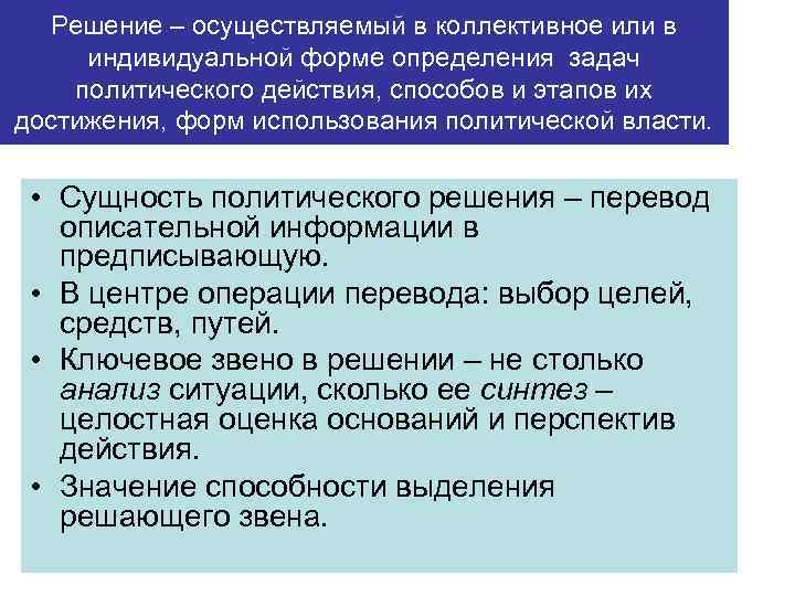 Решение – осуществляемый в коллективное или в индивидуальной форме определения задач политического действия, способов