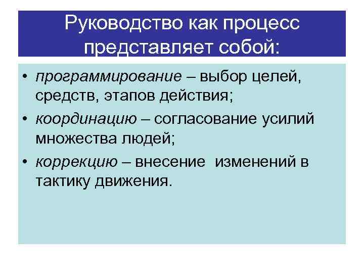 Руководство как процесс представляет собой: • программирование – выбор целей, средств, этапов действия; •