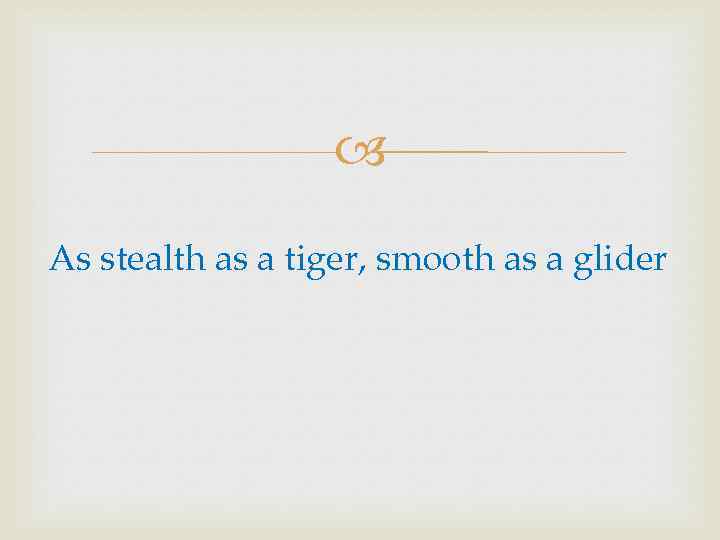  As stealth as a tiger, smooth as a glider 