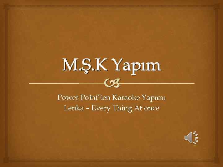 M. Ş. K Yapım Power Point’ten Karaoke Yapımı Lenka – Every Thing At once