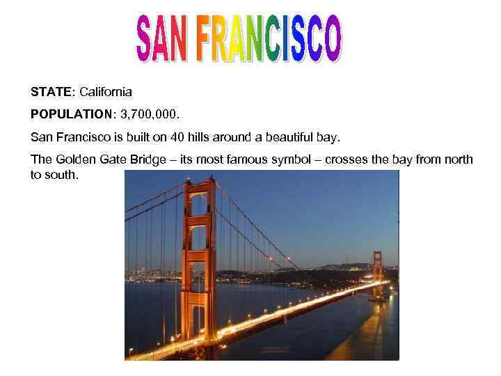 STATE: California POPULATION: 3, 700, 000. San Francisco is built on 40 hills around