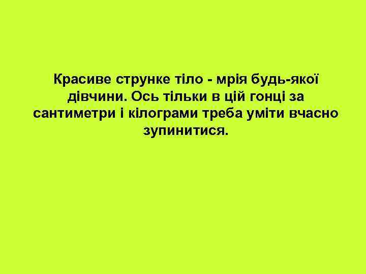 Красиве струнке тіло - мрія будь-якої дівчини. Ось тільки в цій гонці за сантиметри