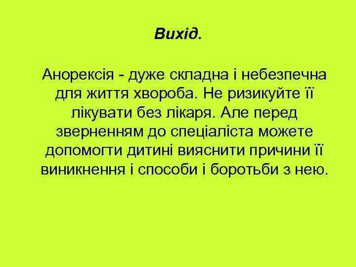 Вихід. Анорексія - дуже складна і небезпечна для життя хвороба. Не ризикуйте її лікувати