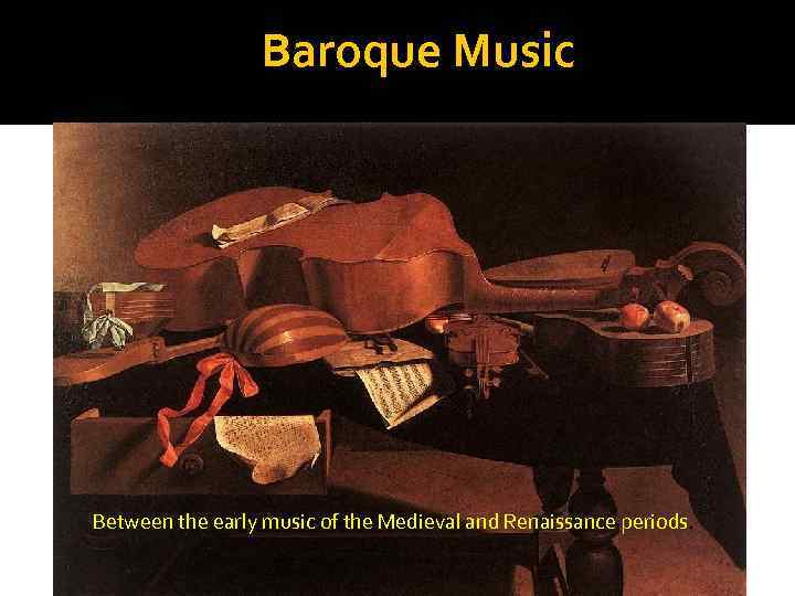 Baroque Music Between the early music of the Medieval and Renaissance periods. 