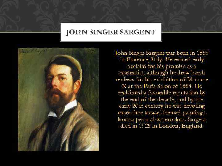 JOHN SINGER SARGENT John Singer Sargent was born in 1856 in Florence, Italy. He