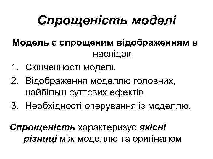 Спрощеність моделі Модель є спрощеним відображенням в наслідок 1. Скінченності моделі. 2. Відображення моделлю