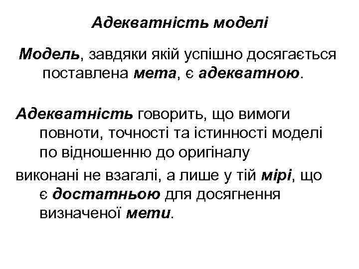 Адекватність моделі Модель, завдяки якій успішно досягається поставлена мета, є адекватною. Адекватність говорить, що