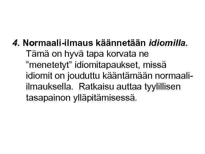 4. Normaali-ilmaus käännetään idiomilla. Tämä on hyvä tapa korvata ne ”menetetyt” idiomitapaukset, missä idiomit