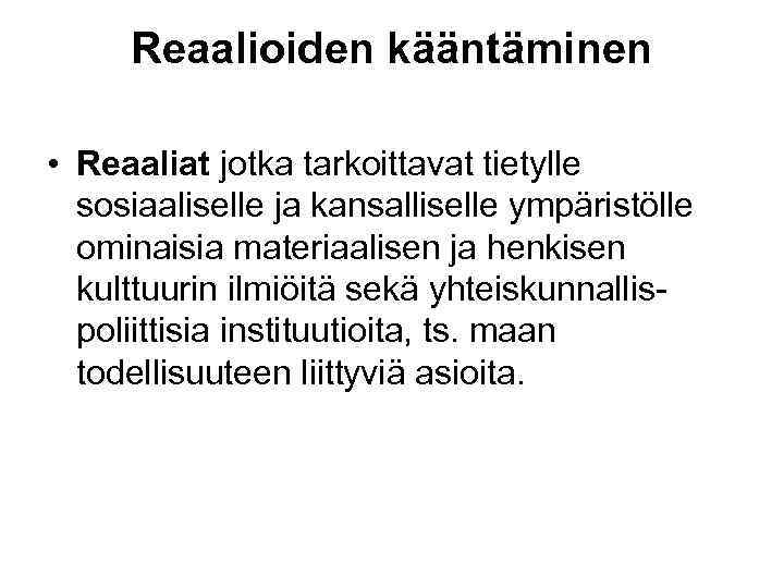 Reaalioiden kääntäminen • Reaaliat jotka tarkoittavat tietylle sosiaaliselle ja kansalliselle ympäristölle ominaisia materiaalisen ja