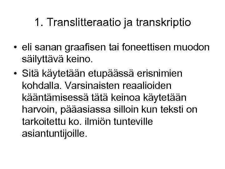 1. Translitteraatio ja transkriptio • eli sanan graafisen tai foneettisen muodon säilyttävä keino. •