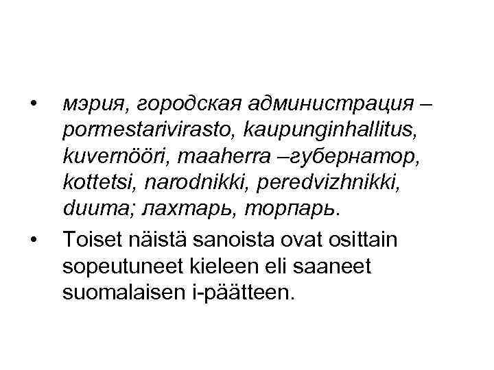  • • мэрия, городская администрация – pormestarivirasto, kaupunginhallitus, kuvernööri, maaherra –губернатор, kottetsi, narodnikki,
