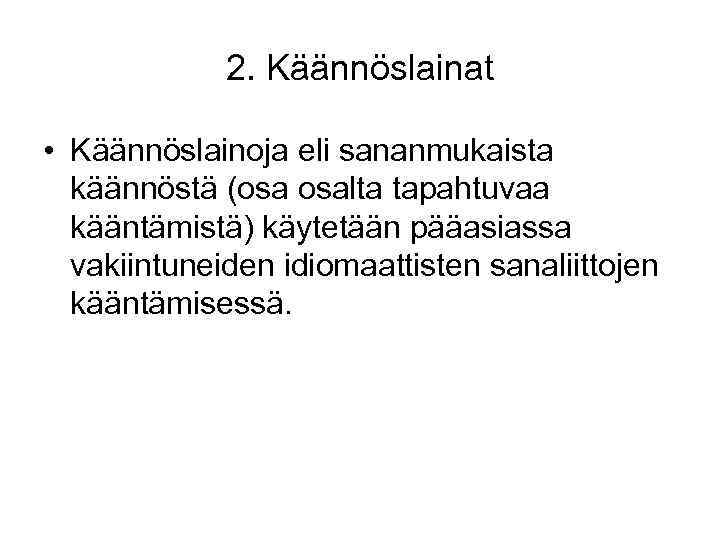 2. Käännöslainat • Käännöslainoja eli sananmukaista käännöstä (osa osalta tapahtuvaa kääntämistä) käytetään pääasiassa vakiintuneiden