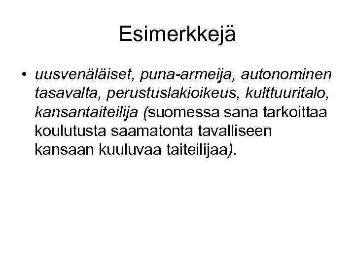 Esimerkkejä • uusvenäläiset, puna-armeija, autonominen tasavalta, perustuslakioikeus, kulttuuritalo, kansantaiteilija (suomessa sana tarkoittaa koulutusta saamatonta