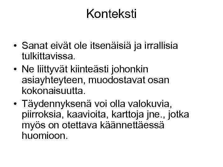 Konteksti • Sanat eivät ole itsenäisiä ja irrallisia tulkittavissa. • Ne liittyvät kiinteästi johonkin