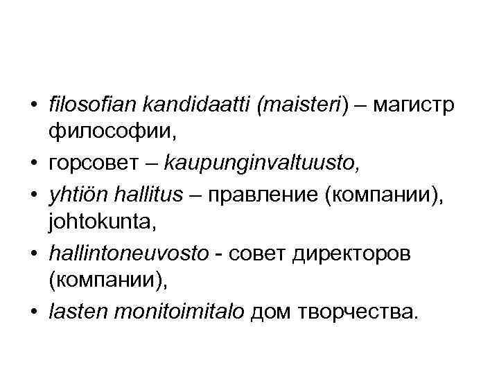  • filosofian kandidaatti (maisteri) – магистр философии, • горсовет – kaupunginvaltuusto, • yhtiön