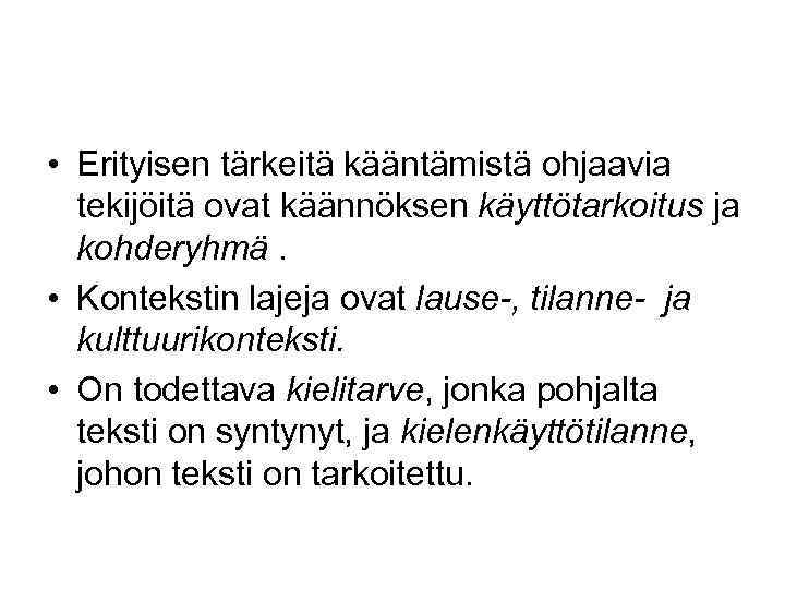  • Erityisen tärkeitä kääntämistä ohjaavia tekijöitä ovat käännöksen käyttötarkoitus ja kohderyhmä. • Kontekstin