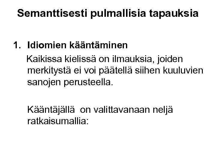 Semanttisesti pulmallisia tapauksia 1. Idiomien kääntäminen Kaikissa kielissä on ilmauksia, joiden merkitystä ei voi