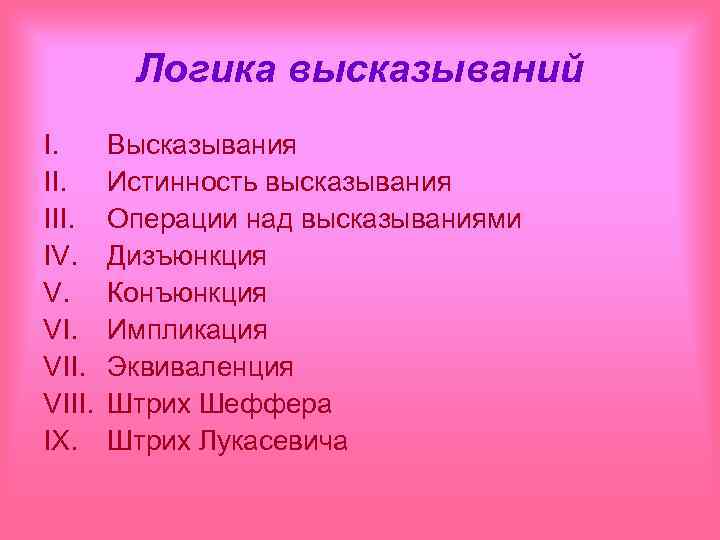 Логика высказываний I. III. IV. V. VIII. IX. Высказывания Истинность высказывания Операции над высказываниями
