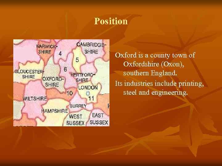 Position Oxford is a county town of Oxfordshire (Oxon), southern England. Its industries include