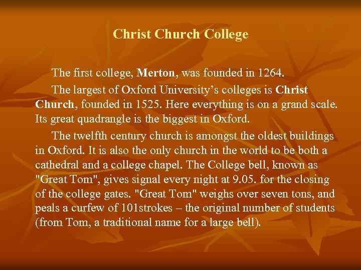 Christ Church College The first college, Merton, was founded in 1264. The largest of