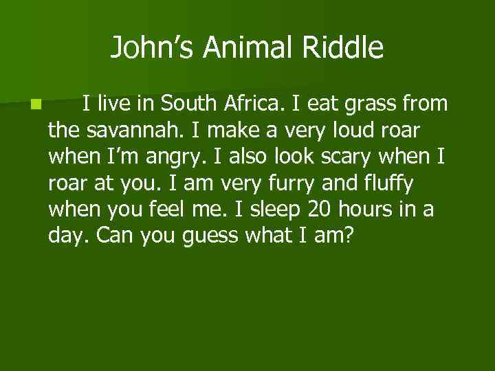 John’s Animal Riddle n I live in South Africa. I eat grass from the