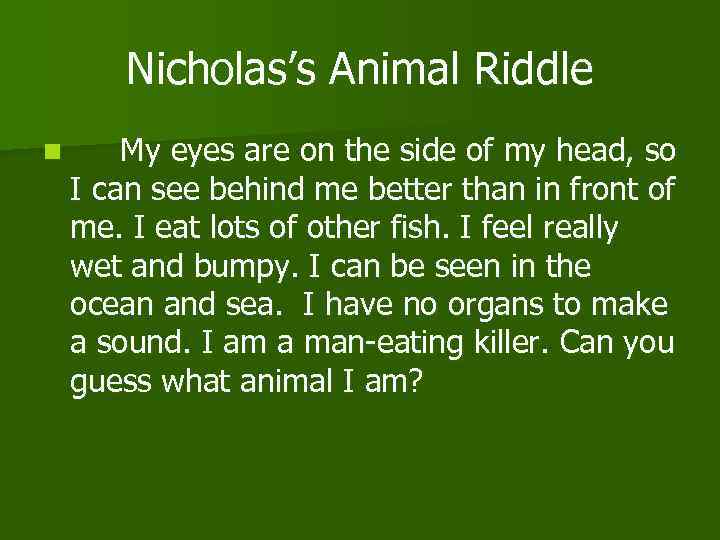 Nicholas’s Animal Riddle n My eyes are on the side of my head, so