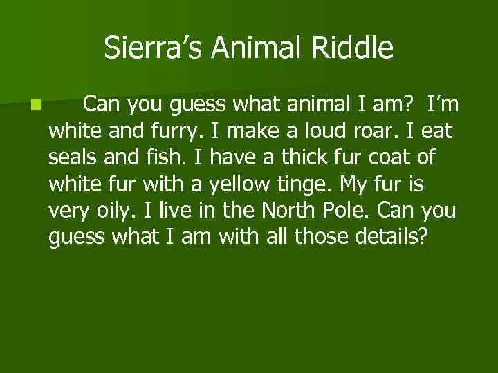 Sierra’s Animal Riddle n Can you guess what animal I am? I’m white and