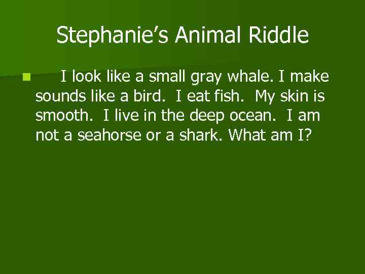 Stephanie’s Animal Riddle n I look like a small gray whale. I make sounds