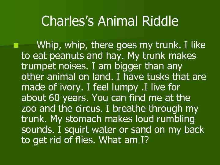 Charles’s Animal Riddle n Whip, whip, there goes my trunk. I like to eat