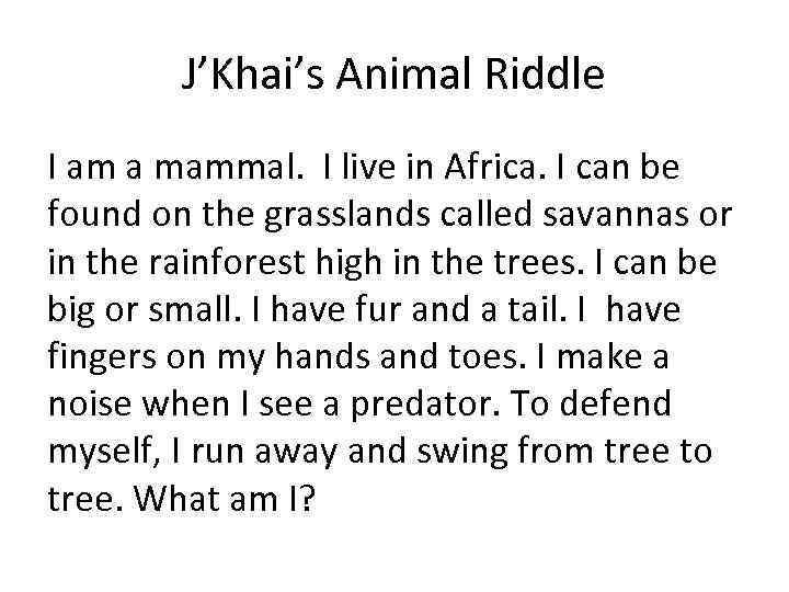 J’Khai’s Animal Riddle I am a mammal. I live in Africa. I can be
