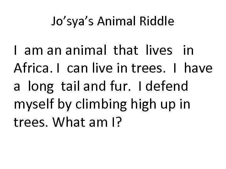 Jo’sya’s Animal Riddle I am an animal that lives in Africa. I can live