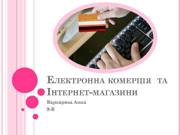 ЕЛЕКТРОННА КОМЕРЦІЯ ІНТЕРНЕТ-МАГАЗИНИ Варварова Анна 9 -В ТА 