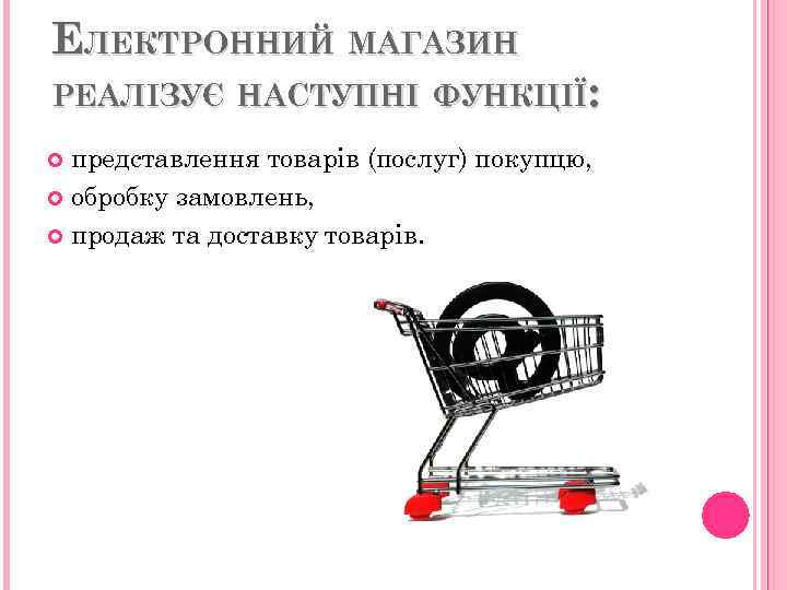 ЕЛЕКТРОННИЙ МАГАЗИН РЕАЛІЗУЄ НАСТУПНІ ФУНКЦІЇ: представлення товарів (послуг) покупцю, обробку замовлень, продаж та доставку