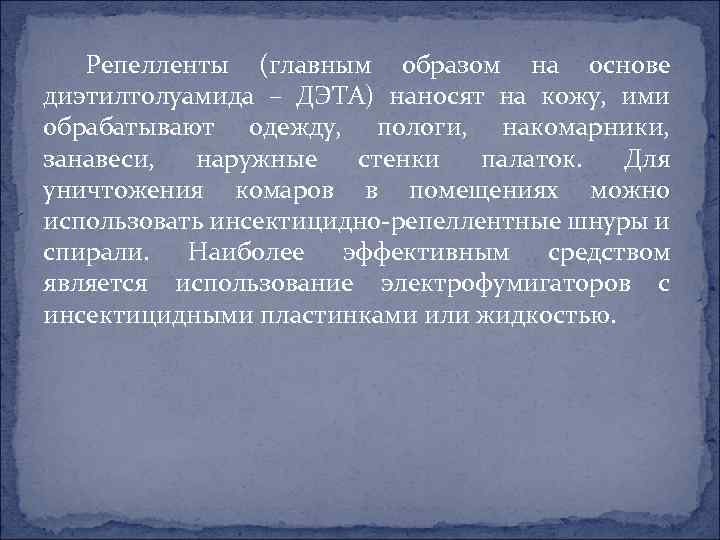 Репелленты (главным образом на основе диэтилтолуамида – ДЭТА) наносят на кожу, ими обрабатывают одежду,