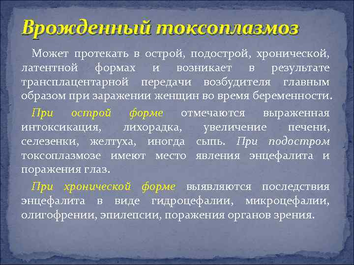 Врожденный токсоплазмоз Может протекать в острой, подострой, хронической, латентной формах и возникает в результате
