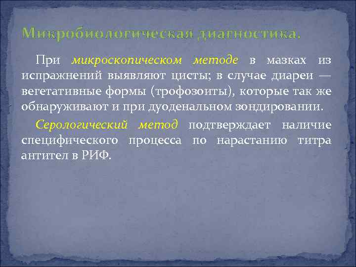 Микробиологическая диагностика. При микроскопическом методе в мазках из испражнений выявляют цисты; в случае диареи