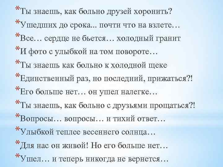 *Ты знаешь, как больно друзей хоронить? *Ушедших до срока. . . почти что на