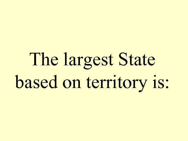 The largest State based on territory is: 