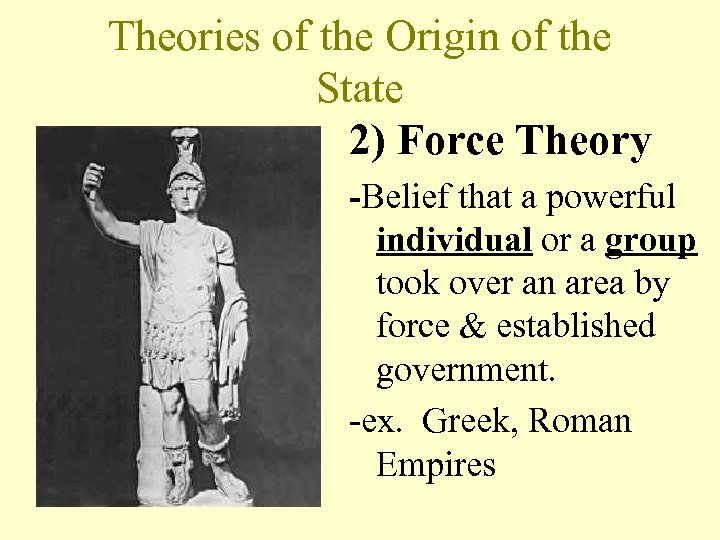Theories of the Origin of the State 2) Force Theory -Belief that a powerful