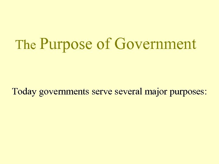 The Purpose of Government Today governments serve several major purposes: 