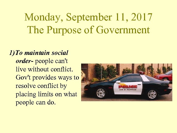 Monday, September 11, 2017 The Purpose of Government 1)To maintain social order- people can't