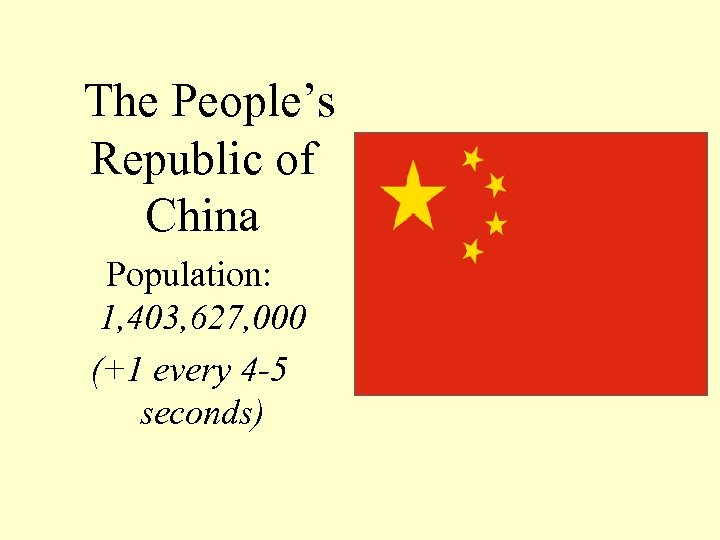 The People’s Republic of China Population: 1, 403, 627, 000 (+1 every 4 -5