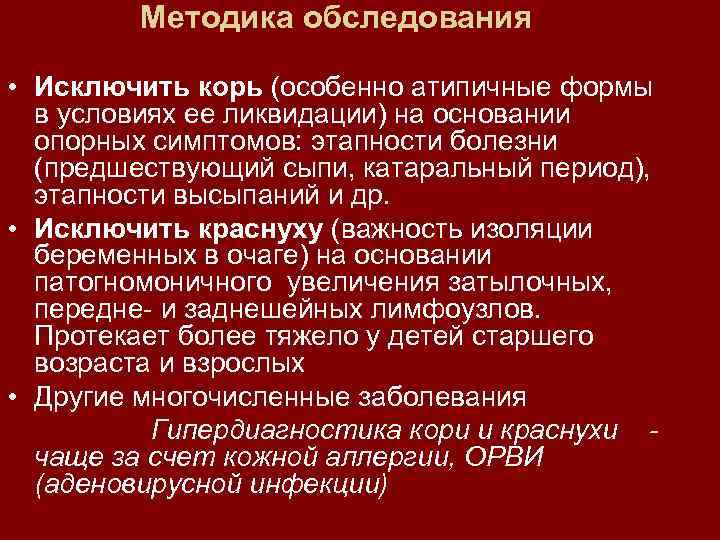 Методика обследования • Исключить корь (особенно атипичные формы в условиях ее ликвидации) на основании